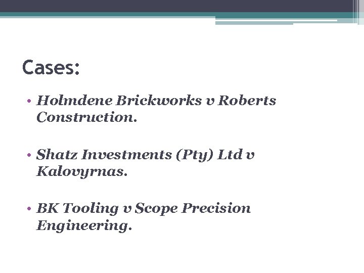 Cases: • Holmdene Brickworks v Roberts Construction. • Shatz Investments (Pty) Ltd v Kalovyrnas.