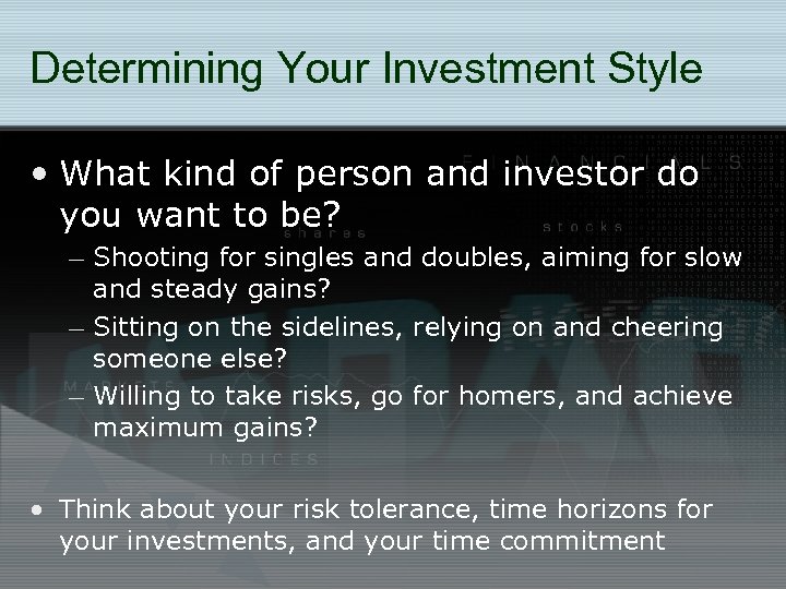 Determining Your Investment Style • What kind of person and investor do you want