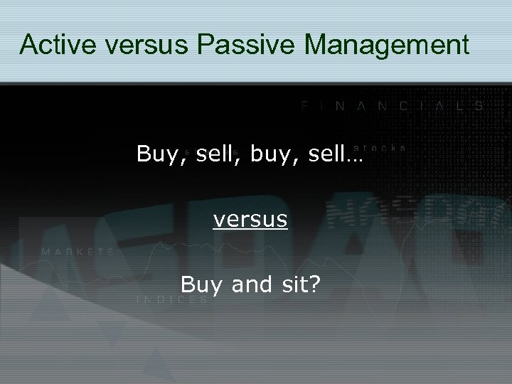 Active versus Passive Management Buy, sell, buy, sell… versus Buy and sit? 