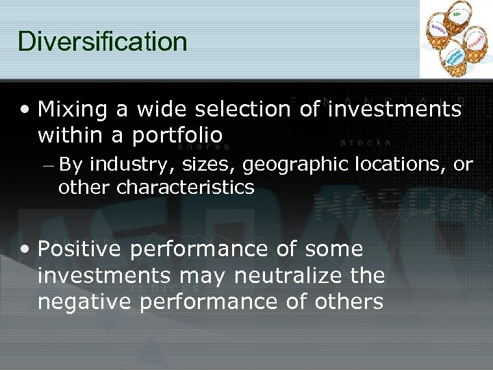 Diversification • Mixing a wide selection of investments within a portfolio – By industry,