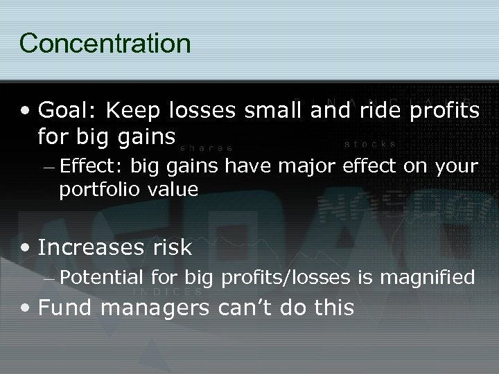 Concentration • Goal: Keep losses small and ride profits for big gains – Effect: