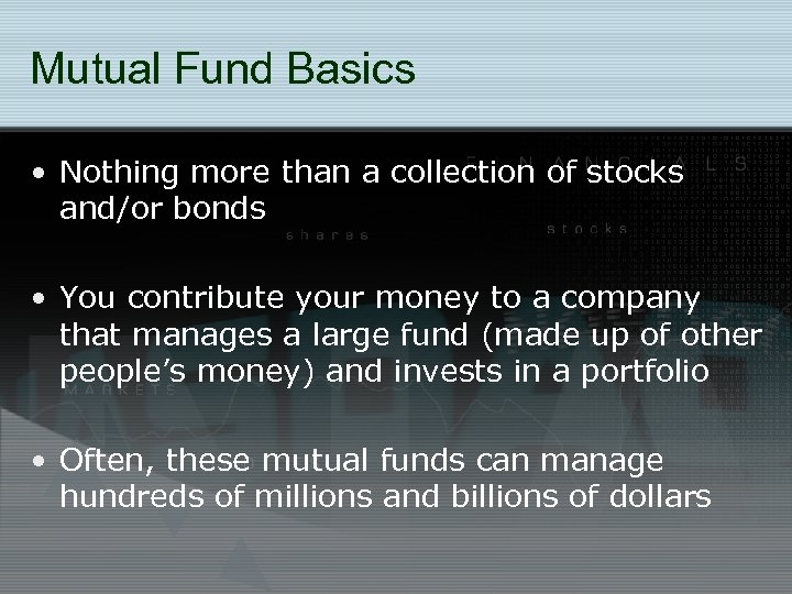 Mutual Fund Basics • Nothing more than a collection of stocks and/or bonds •