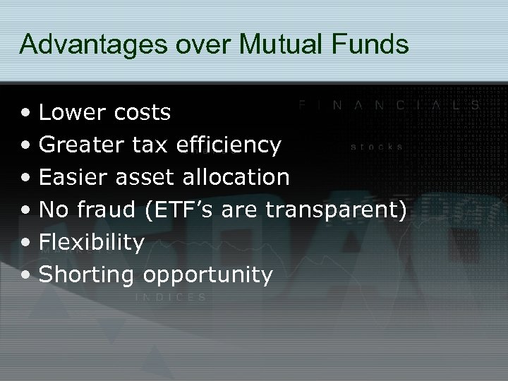 Advantages over Mutual Funds • Lower costs • Greater tax efficiency • Easier asset