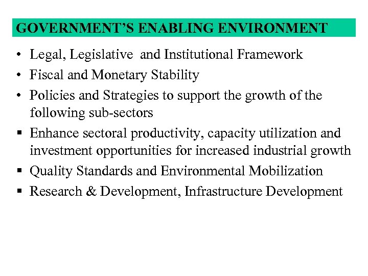 GOVERNMENT’S ENABLING ENVIRONMENT • Legal, Legislative and Institutional Framework • Fiscal and Monetary Stability
