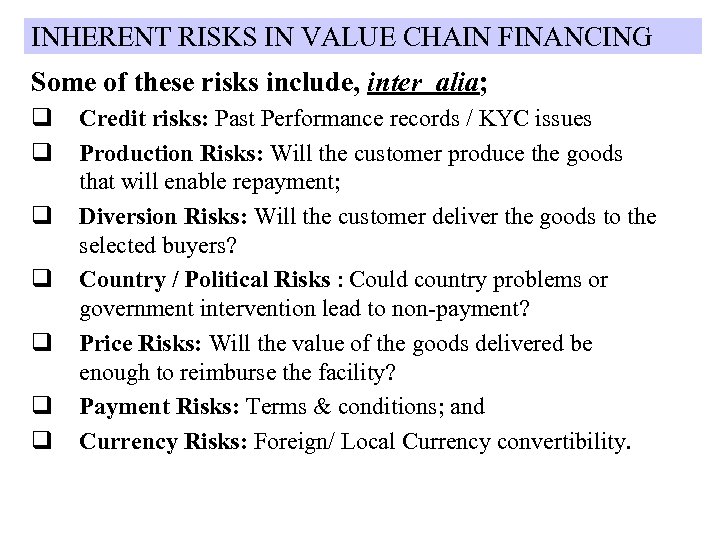 INHERENT RISKS IN VALUE CHAIN FINANCING Some of these risks include, inter alia; q