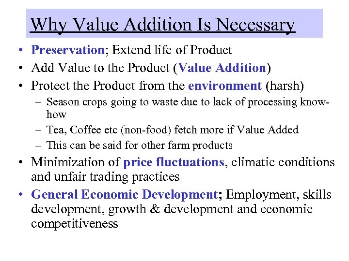 Why Value Addition Is Necessary • Preservation; Extend life of Product • Add Value