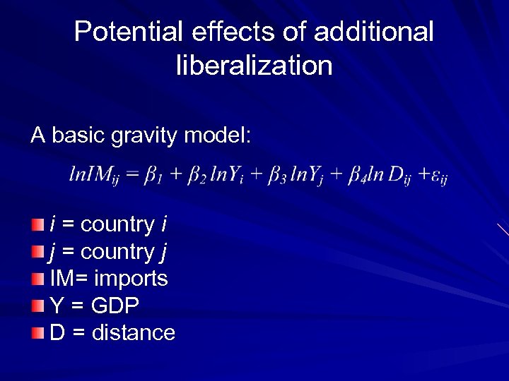 Potential effects of additional liberalization A basic gravity model: i = country i j