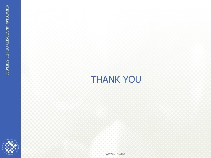 NORWEGIAN UNIVERSITY OF LIFE SCIENCES THANK YOU www. umb. no 