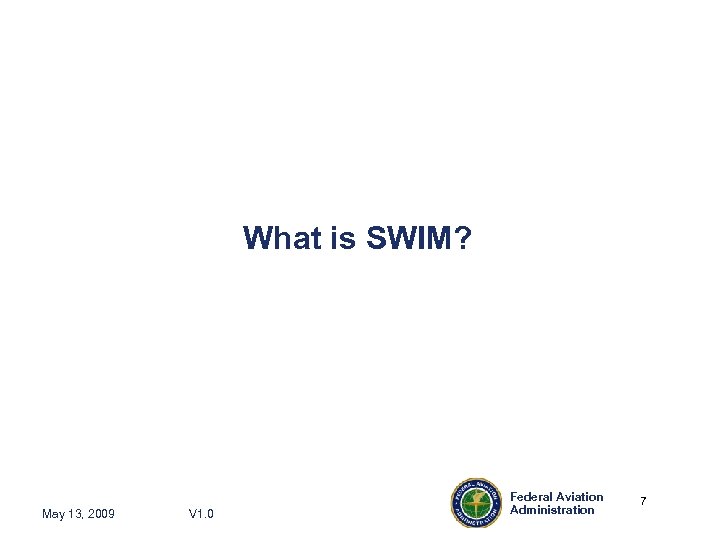 What is SWIM? May 13, 2009 V 1. 0 Federal Aviation Administration 7 7