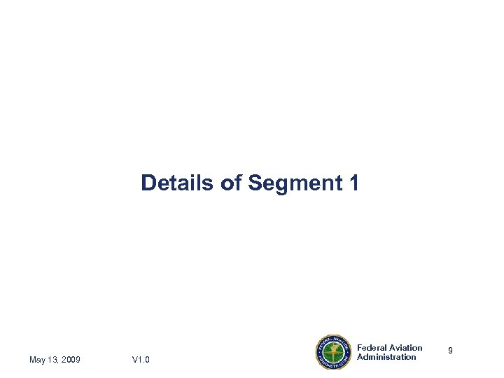 Details of Segment 1 May 13, 2009 V 1. 0 Federal Aviation Administration 9