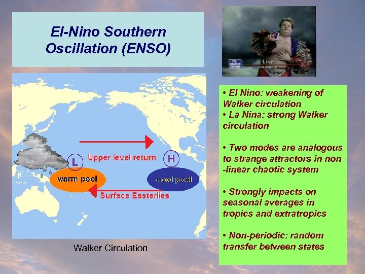 El-Nino Southern Oscillation (ENSO) • El Nino: weakening of Walker circulation • La Nina: