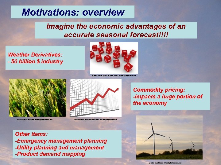 Motivations: overview Imagine the economic advantages of an accurate seasonal forecast!!!! Weather Derivatives: -