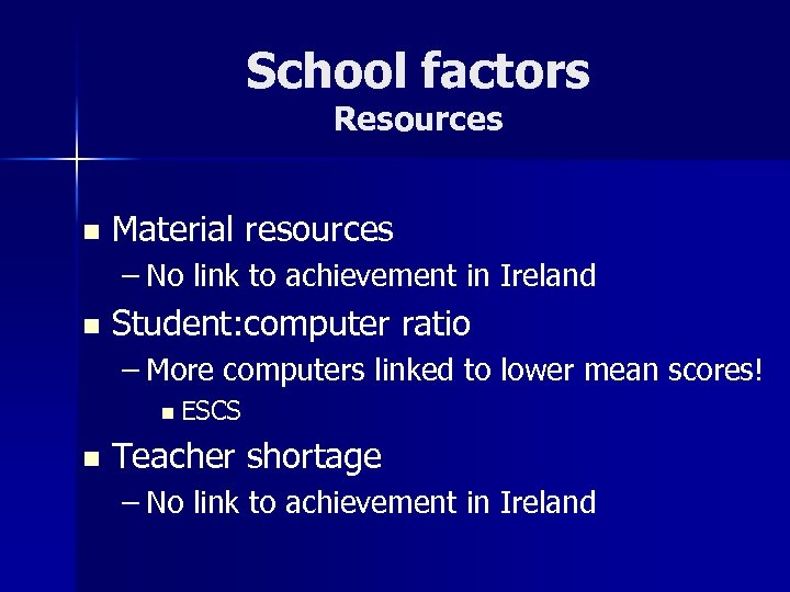 School factors Resources n Material resources – No link to achievement in Ireland n