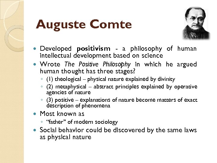 Auguste Comte Developed positivism - a philosophy of human intellectual development based on science