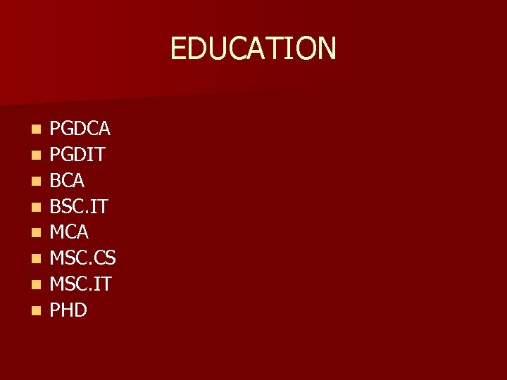 EDUCATION n n n n PGDCA PGDIT BCA BSC. IT MCA MSC. CS MSC.