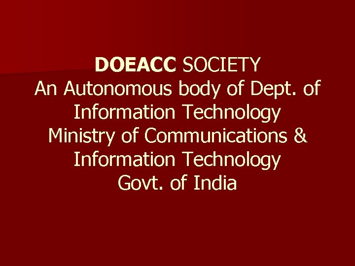 DOEACC SOCIETY An Autonomous body of Dept. of Information Technology Ministry of Communications &