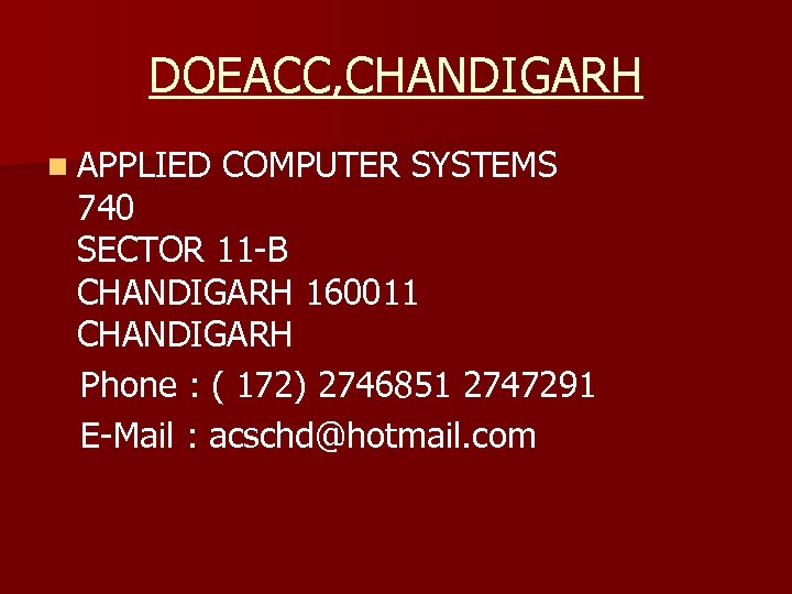 DOEACC, CHANDIGARH n APPLIED COMPUTER SYSTEMS 740 SECTOR 11 -B CHANDIGARH 160011 CHANDIGARH Phone