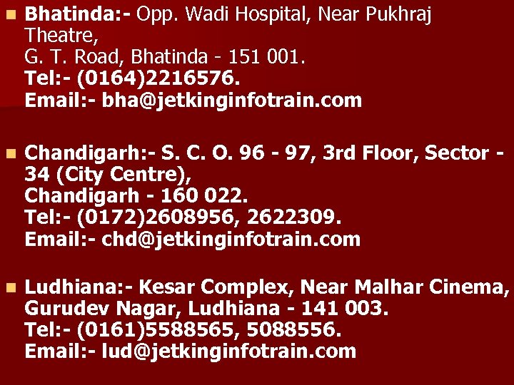 n Bhatinda: - Opp. Wadi Hospital, Near Pukhraj Theatre, G. T. Road, Bhatinda -