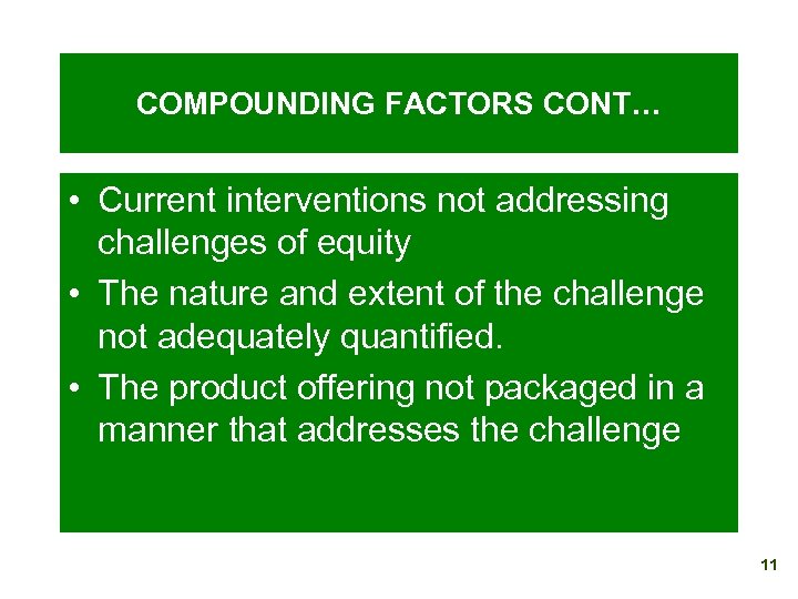 COMPOUNDING FACTORS CONT… • Current interventions not addressing challenges of equity • The nature