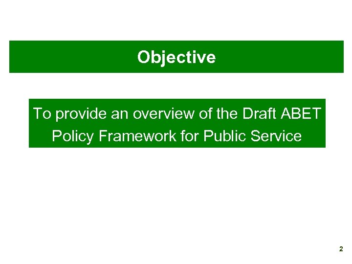 Objective To provide an overview of the Draft ABET Policy Framework for Public Service