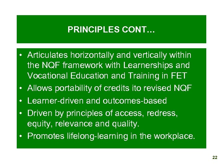 PRINCIPLES CONT… • Articulates horizontally and vertically within the NQF framework with Learnerships and