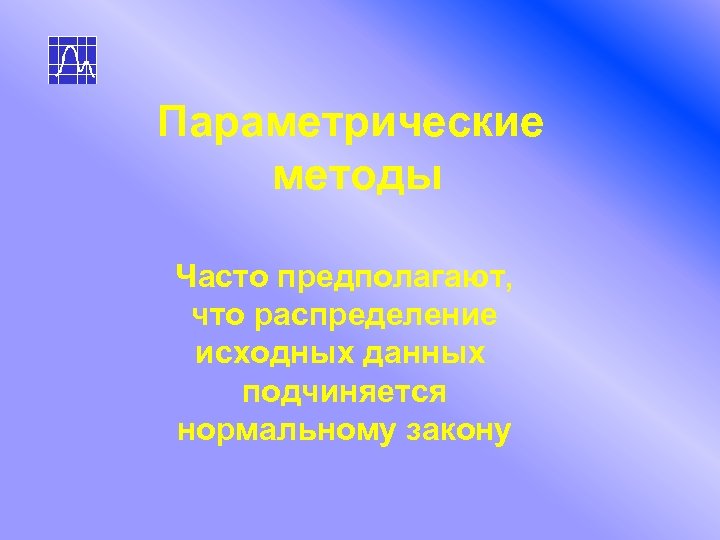 Параметрические методы Часто предполагают, что распределение исходных данных подчиняется нормальному закону 