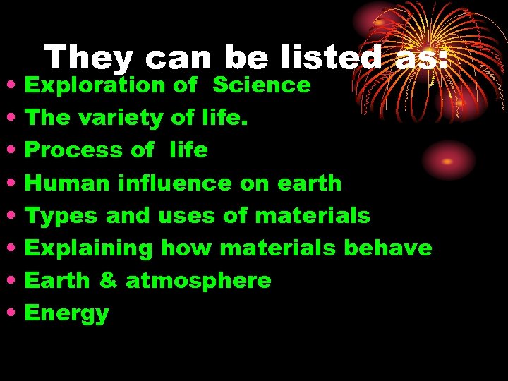  • • They can be listed as: Exploration of Science The variety of