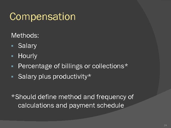 Compensation Methods: § Salary § Hourly § Percentage of billings or collections* § Salary