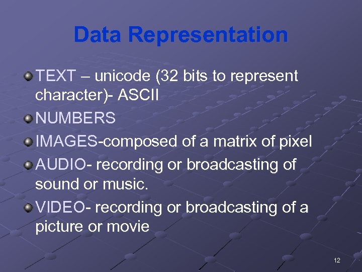 Data Representation TEXT – unicode (32 bits to represent character)- ASCII NUMBERS IMAGES-composed of