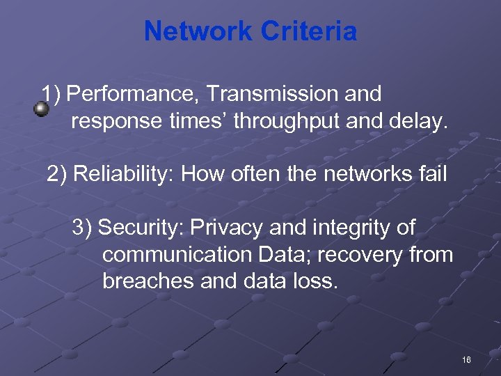 Network Criteria 1) Performance, Transmission and response times’ throughput and delay. 2) Reliability: How