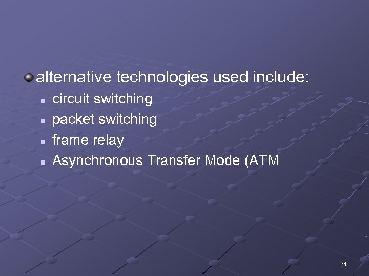 alternative technologies used include: n n circuit switching packet switching frame relay Asynchronous Transfer