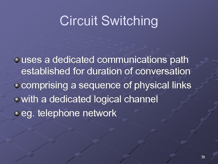 Circuit Switching uses a dedicated communications path established for duration of conversation comprising a