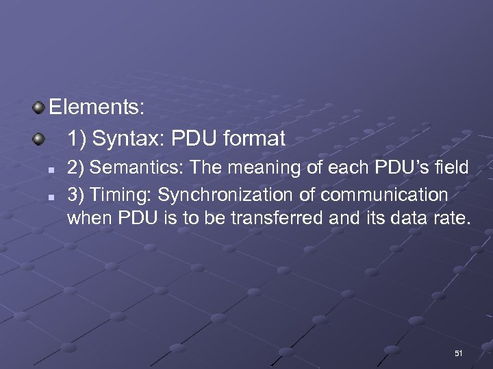 Elements: 1) Syntax: PDU format n n 2) Semantics: The meaning of each PDU’s