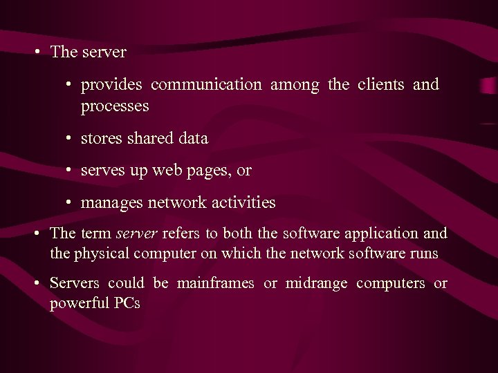  • The server • provides communication among the clients and processes • stores