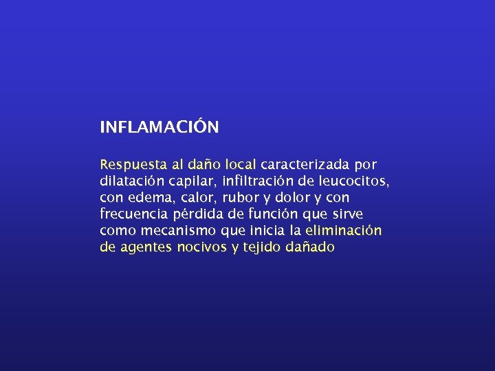 INFLAMACIÓN Respuesta al daño local caracterizada por dilatación capilar, infiltración de leucocitos, con edema,