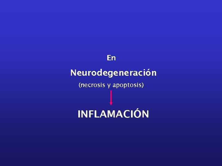 En Neurodegeneración (necrosis y apoptosis) INFLAMACIÓN 