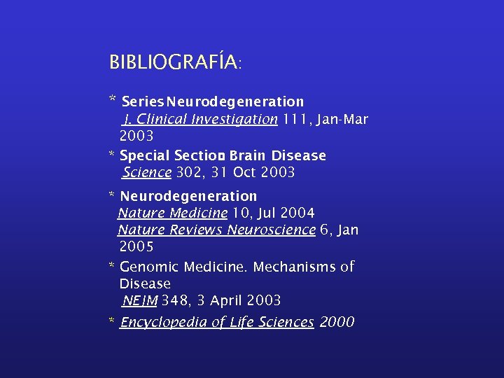 BIBLIOGRAFÍA: * Series Neurodegeneration J. Clinical Investigation 111, Jan-Mar 2003 * Special Section Brain