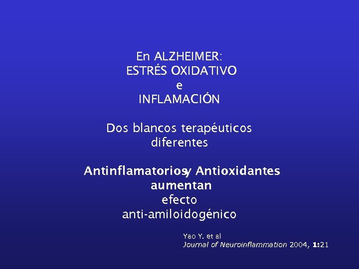 En ALZHEIMER: ESTRÉS OXIDATIVO e INFLAMACIÓN Dos blancos terapéuticos diferentes Antinflamatorios Antioxidantes y aumentan