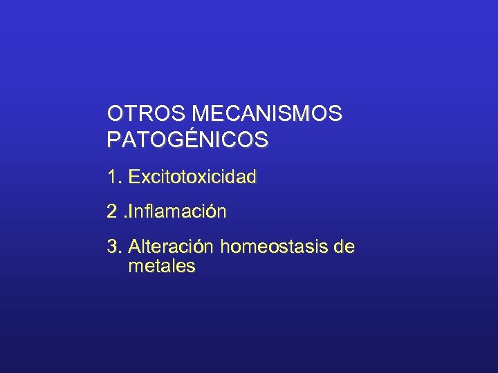 OTROS MECANISMOS PATOGÉNICOS 1. Excitotoxicidad 2. Inflamación 3. Alteración homeostasis de metales 