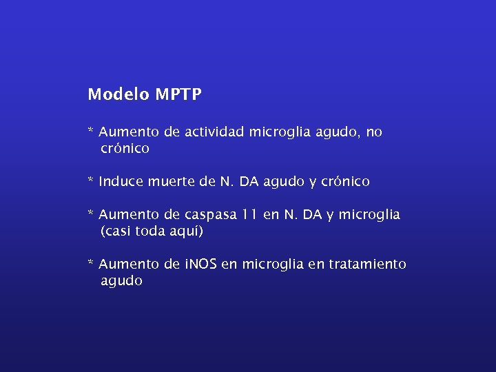 Modelo MPTP * Aumento de actividad microglia agudo, no crónico * Induce muerte de