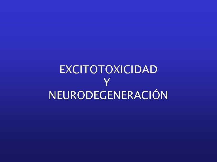 EXCITOTOXICIDAD Y NEURODEGENERACIÓN 