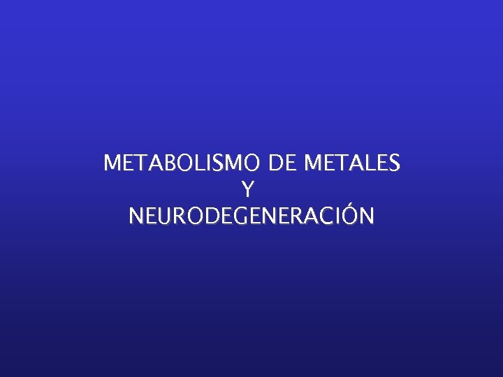 METABOLISMO DE METALES Y NEURODEGENERACIÓN 