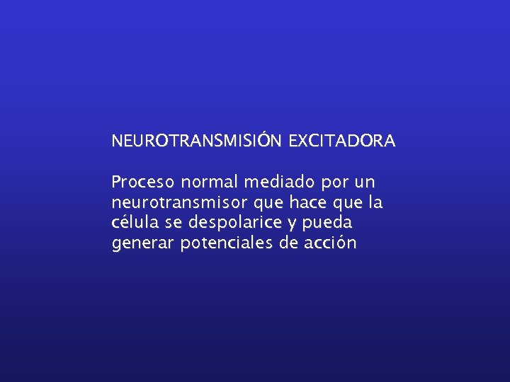 NEUROTRANSMISIÓN EXCITADORA Proceso normal mediado por un neurotransmisor que hace que la célula se
