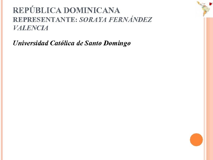 REPÚBLICA DOMINICANA REPRESENTANTE: SORAYA FERNÁNDEZ VALENCIA Universidad Católica de Santo Domingo 