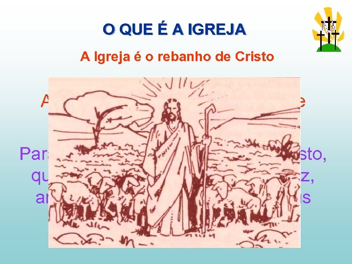 O QUE É A IGREJA A Igreja é o rebanho de Cristo A Igreja