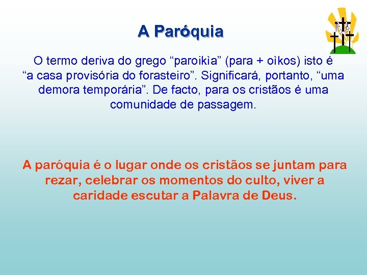 A Paróquia O termo deriva do grego “paroikìa” (para + oìkos) isto é “a