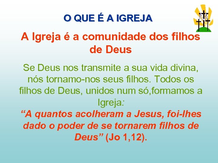 O QUE É A IGREJA A Igreja é a comunidade dos filhos de Deus
