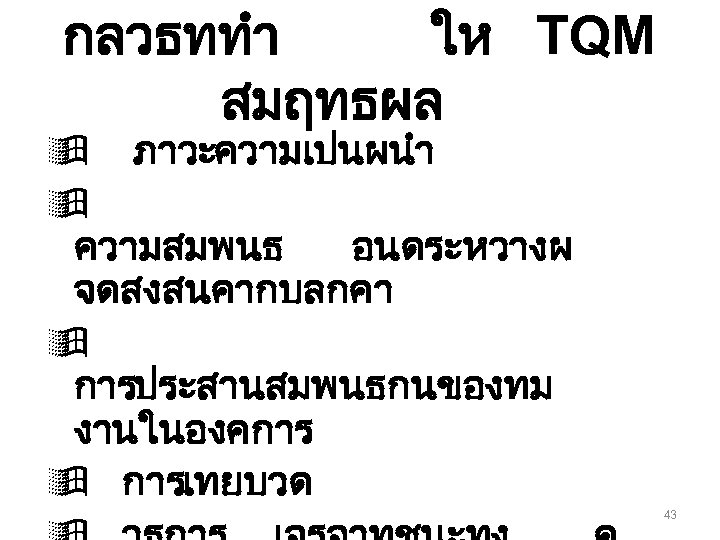 กลวธททำ ให TQM สมฤทธผล ÿ ภาวะความเปนผนำ ÿ ความสมพนธ อนดระหวางผ จดสงสนคากบลกคา ÿ การประสานสมพนธกนของทม งานในองคการ ÿ