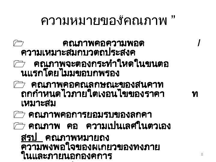 ความหมายของ “คณภาพ ” คณภาพคอความพอด ความเหมาะสมกบวตถประสงค 1 คณภาพจะตองกระทำใหดในขนตอ นแรกโดยไมมขอบกพรอง 1 คณภาพคอคณลกษณะของสนคาท ถกกำหนดไวภายใตเงอนไขของราคา เหมาะสม 1 คณภาพคอการยอมรบของลกคา