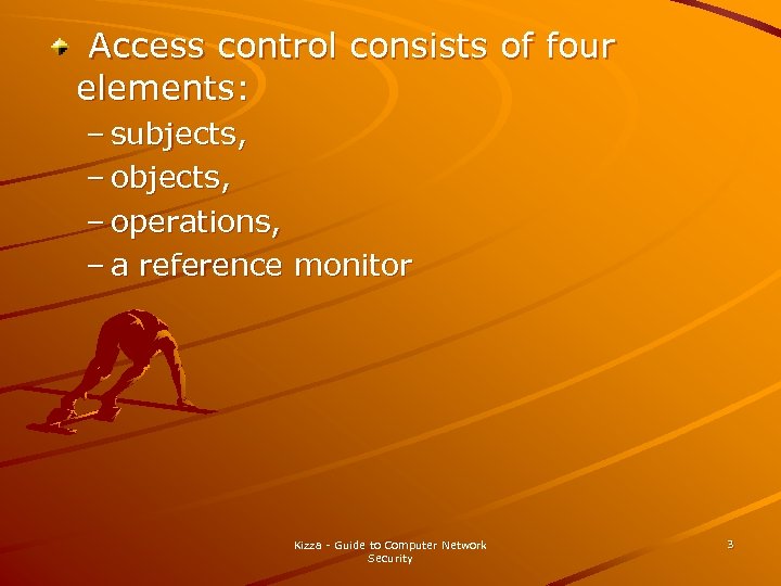  Access control consists of four elements: – subjects, – operations, – a reference